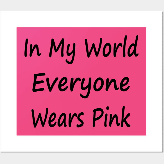 In My World Everyone Wears Pink Wall Art by EclecticWarrior101